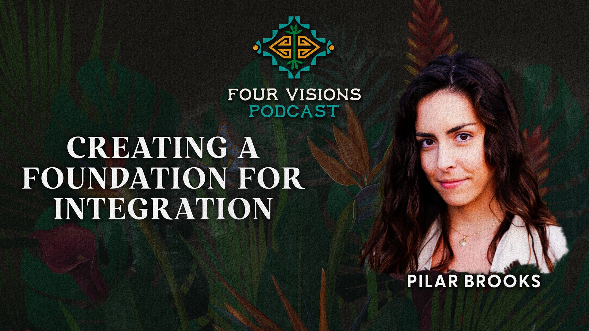 29 - Creating a Foundation for Integration: The Four Visions Approach to Plant Medicine Integration with Pilar Brooks