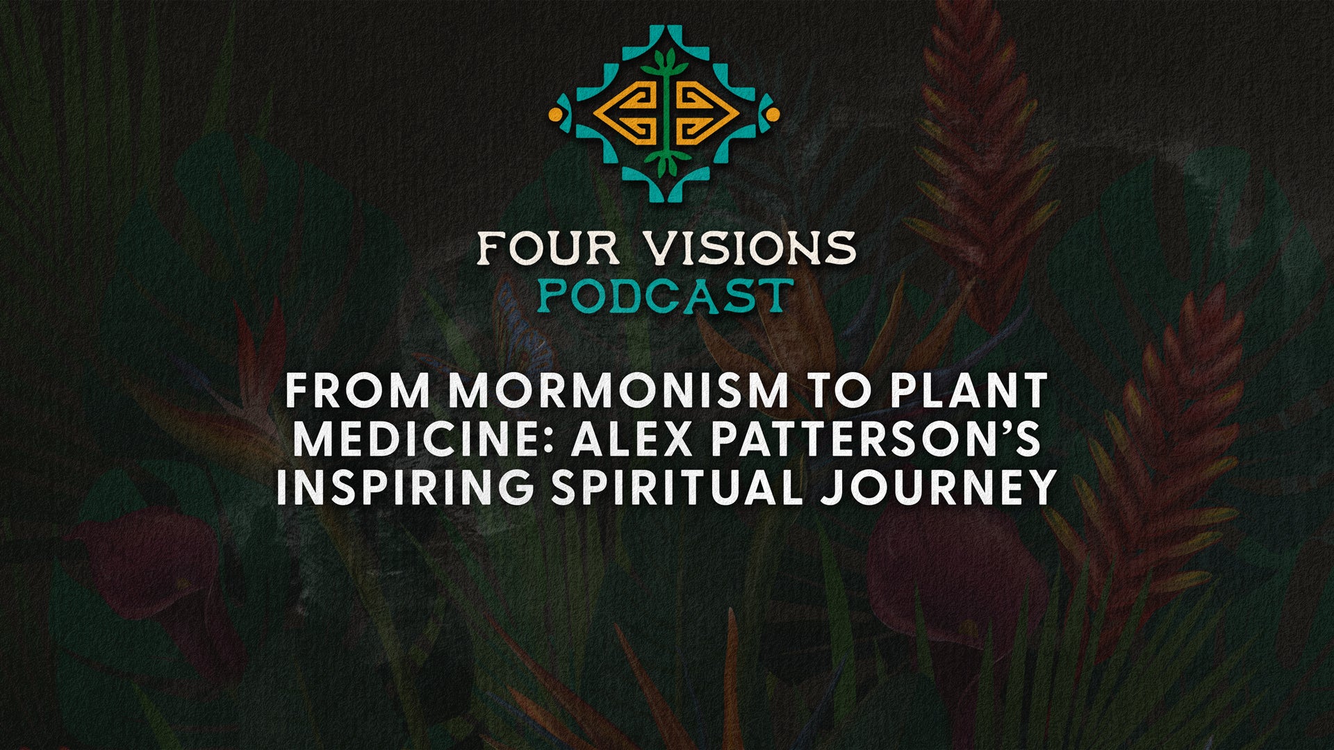 34 - From Mormonism to Plant Medicine: Alex Patterson’s Inspiring Spiritual Journey